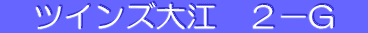 ツインズ大江 2−G